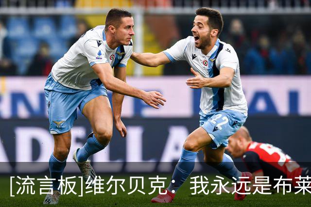 [流言板]维尔贝克：我永远是布莱顿球迷，离队决定非常艰难